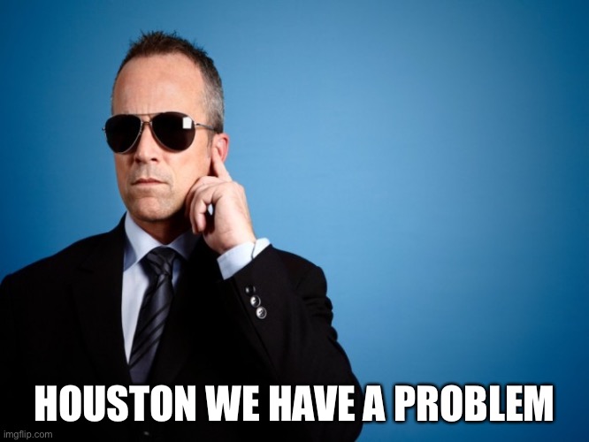 Secret Service | HOUSTON WE HAVE A PROBLEM | image tagged in secret service | made w/ Imgflip meme maker