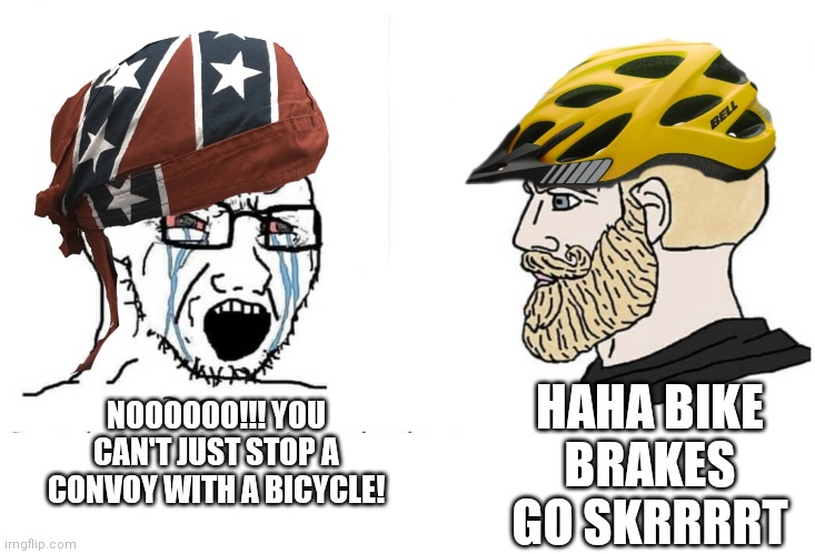 HAHA BIKE BRAKES GO SKRRRRT; NOOOOOO!!! YOU CAN'T JUST STOP A CONVOY WITH A BICYCLE! | made w/ Imgflip meme maker