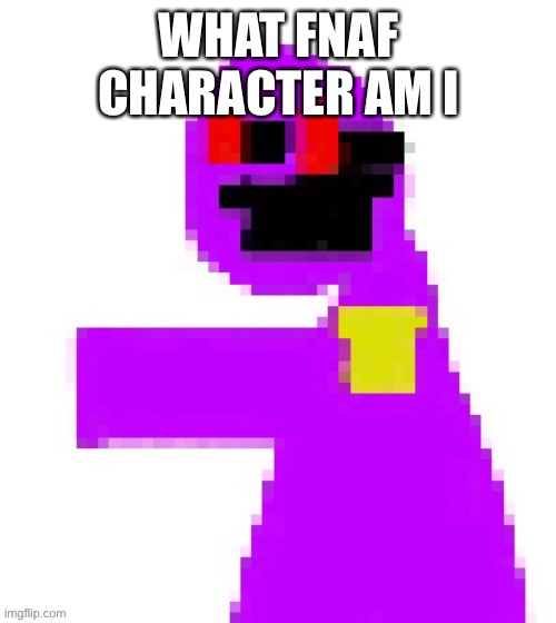 Trend | WHAT FNAF CHARACTER AM I | image tagged in the funni man behind the slaughter | made w/ Imgflip meme maker