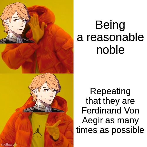 Ferdinand von Aegir meme | Being a reasonable noble; Repeating that they are Ferdinand Von Aegir as many times as possible | image tagged in memes,drake hotline bling,fire emblem | made w/ Imgflip meme maker
