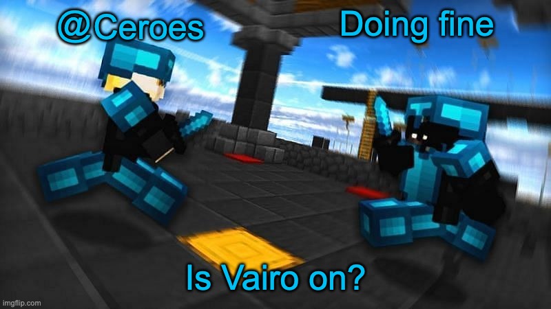 Doing fine; Is Vairo on? | image tagged in ceroes temp | made w/ Imgflip meme maker