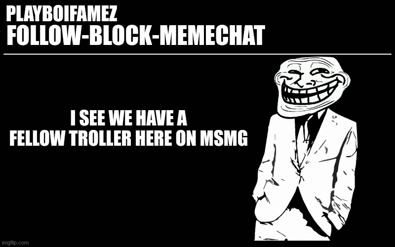 trolls | I SEE WE HAVE A FELLOW TROLLER HERE ON MSMG | image tagged in trollers font | made w/ Imgflip meme maker
