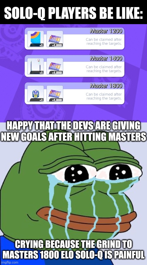 Pokemon Unite Solo-Q Painful Journey | SOLO-Q PLAYERS BE LIKE:; HAPPY THAT THE DEVS ARE GIVING NEW GOALS AFTER HITTING MASTERS; CRYING BECAUSE THE GRIND TO MASTERS 1800 ELO SOLO-Q IS PAINFUL | image tagged in pepe happy crying | made w/ Imgflip meme maker