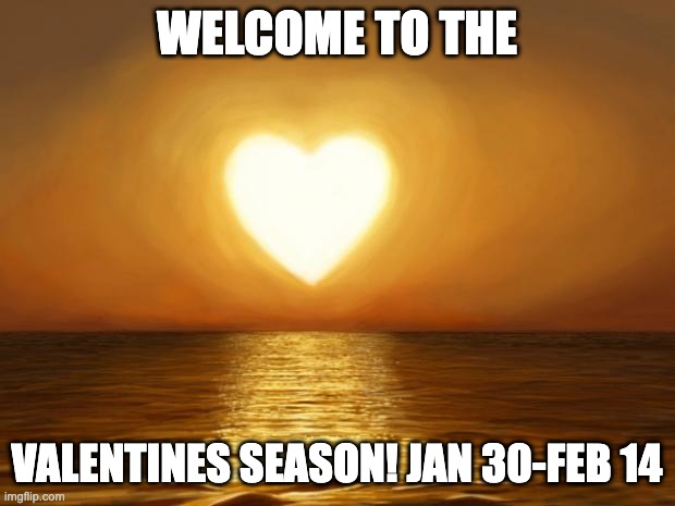 Love | WELCOME TO THE; VALENTINES SEASON! JAN 30-FEB 14 | image tagged in love | made w/ Imgflip meme maker