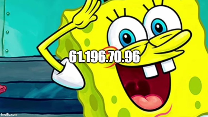 Spongebob IP Address | 61.196.70.96 | image tagged in spongebob ip address | made w/ Imgflip meme maker