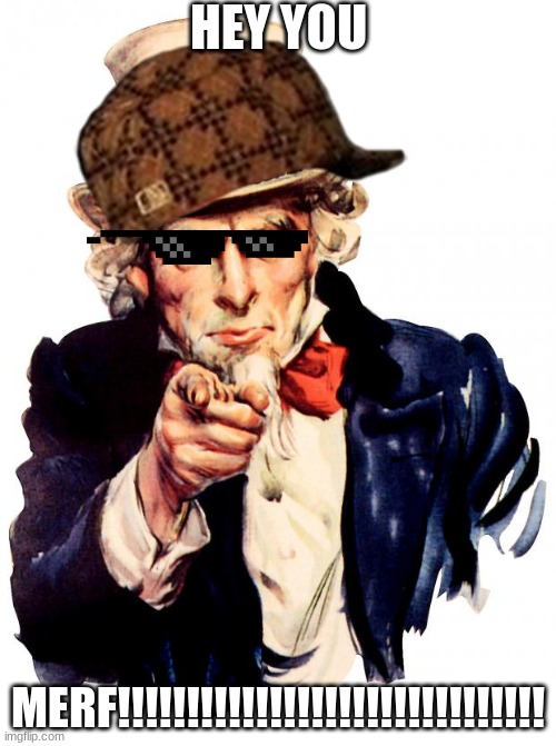 Uncle Sam | HEY YOU; MERF!!!!!!!!!!!!!!!!!!!!!!!!!!!!!!! | image tagged in memes,uncle sam | made w/ Imgflip meme maker
