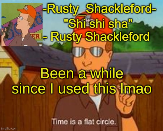 -Rusty_Shackleford- | Been a while since I used this lmao | image tagged in -rusty_shackleford- | made w/ Imgflip meme maker