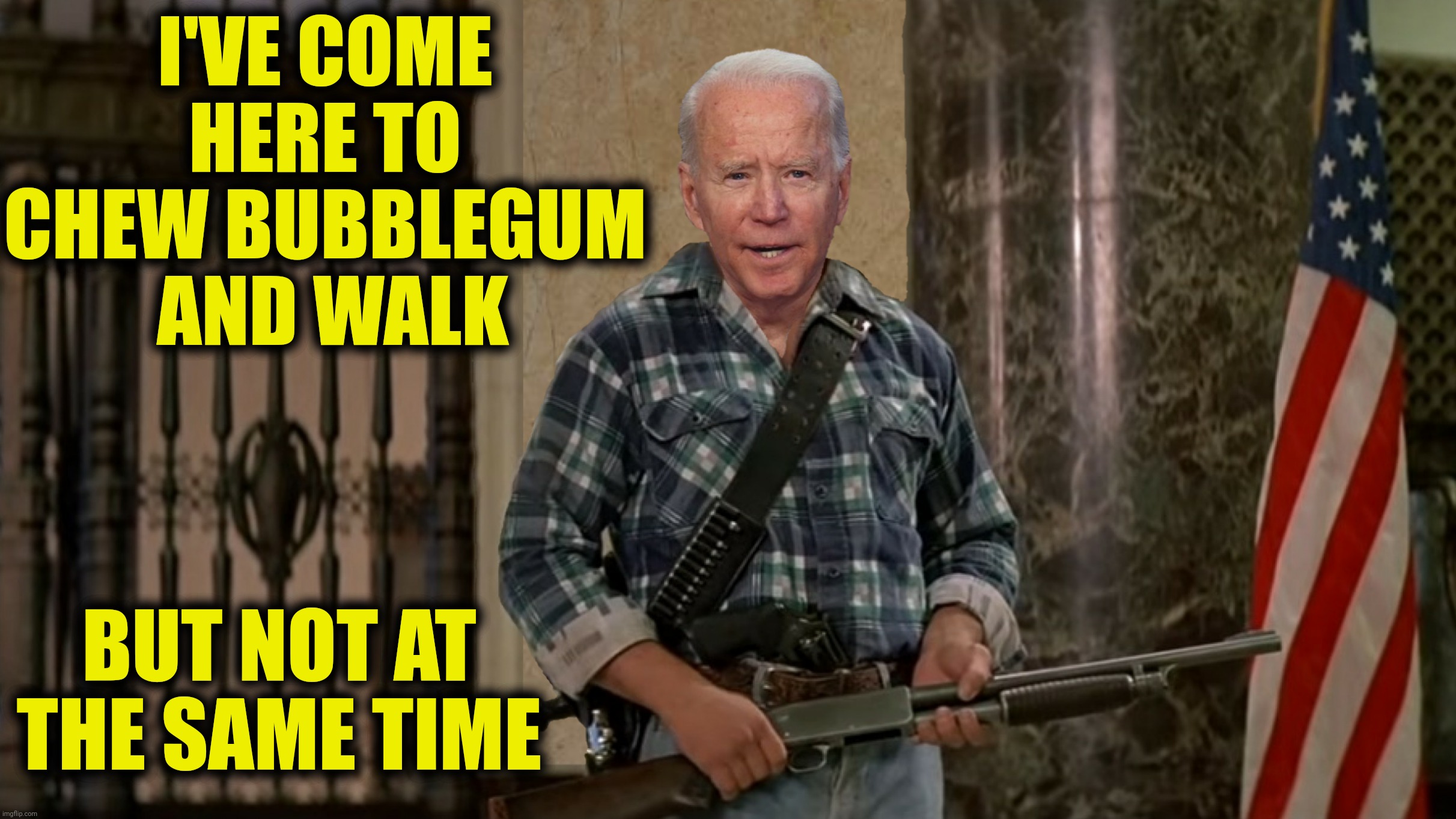 Bad Photoshop Sunday presents:  They Barely Live | I'VE COME HERE TO CHEW BUBBLEGUM
 AND WALK; BUT NOT AT THE SAME TIME | image tagged in bad photoshop sunday,joe biden,they live | made w/ Imgflip meme maker