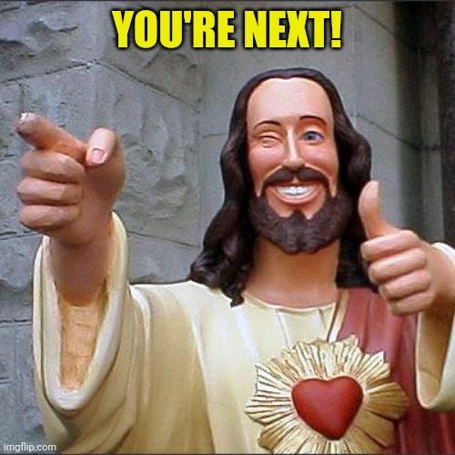 Buddy Christ Meme | YOU'RE NEXT! | image tagged in memes,buddy christ | made w/ Imgflip meme maker
