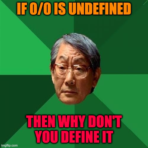 XD |  IF 0/0 IS UNDEFINED; THEN WHY DON'T YOU DEFINE IT | image tagged in memes,high expectations asian father | made w/ Imgflip meme maker