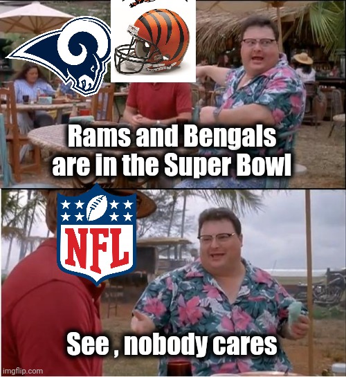 Already yawning | Rams and Bengals are in the Super Bowl; See , nobody cares | image tagged in memes,see nobody cares,nfl football,go to hell,halftime,sucks | made w/ Imgflip meme maker