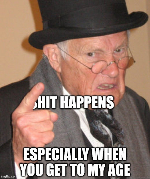 Back In My Day | ESPECIALLY WHEN
YOU GET TO MY AGE | image tagged in memes,back in my day,oh my god okay it's happening everybody stay calm,old man,first world problems,oh no | made w/ Imgflip meme maker