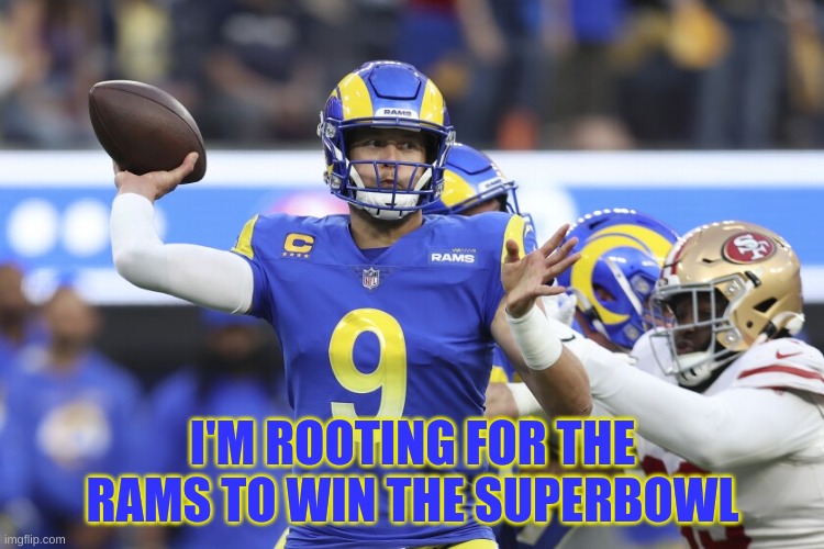Who are you rooting for in the Super Bowl? | I'M ROOTING FOR THE RAMS TO WIN THE SUPERBOWL | image tagged in go,rams | made w/ Imgflip meme maker