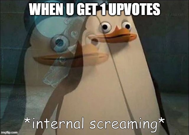 yes its true | WHEN U GET 1 UPVOTES | image tagged in private internal screaming,upvotes,1 upvote,lol | made w/ Imgflip meme maker