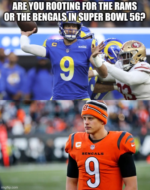 ARE YOU ROOTING FOR THE RAMS OR THE BENGALS IN SUPER BOWL 56? | image tagged in nfl,rams,bengals | made w/ Imgflip meme maker