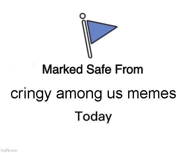 Marked Safe From | cringy among us memes | image tagged in memes,marked safe from | made w/ Imgflip meme maker