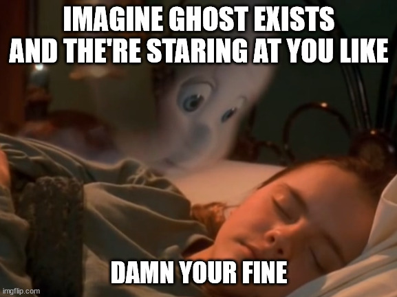 Can I keep you? | IMAGINE GHOST EXISTS AND THE'RE STARING AT YOU LIKE; DAMN YOUR FINE | image tagged in can i keep you | made w/ Imgflip meme maker