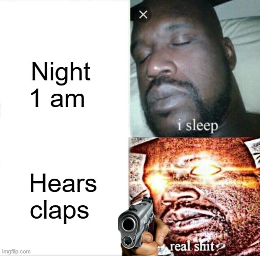 Sleeping Shaq | Night 1 am; Hears claps | image tagged in memes,sleeping shaq | made w/ Imgflip meme maker