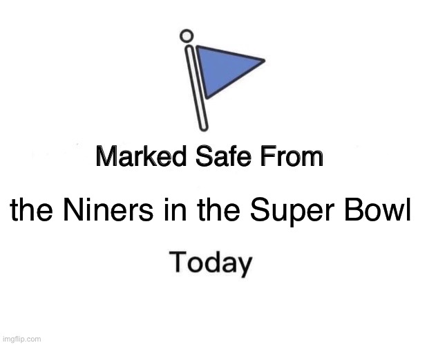 BooNiners | the Niners in the Super Bowl | image tagged in memes,marked safe from | made w/ Imgflip meme maker