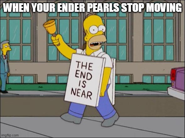end is near | WHEN YOUR ENDER PEARLS STOP MOVING | image tagged in end is near | made w/ Imgflip meme maker