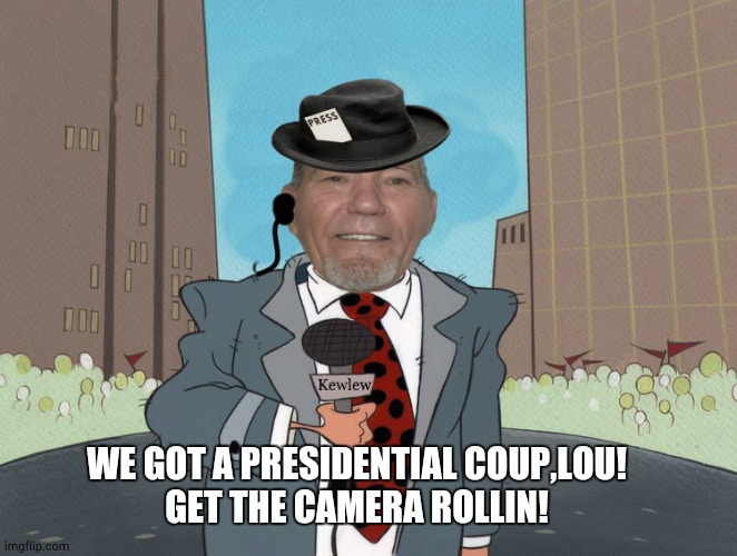 On the meme streets getting the skewps | WE GOT A PRESIDENTIAL COUP,LOU!
GET THE CAMERA ROLLIN! | image tagged in kewlew news,reporter | made w/ Imgflip meme maker