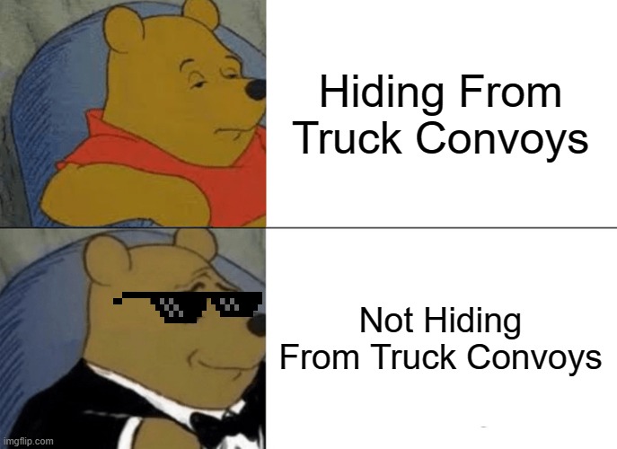 Tuxedo Winnie The Pooh | Hiding From Truck Convoys; Not Hiding From Truck Convoys | image tagged in memes,tuxedo winnie the pooh | made w/ Imgflip meme maker