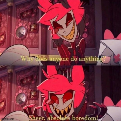 sheer absolute boredom | image tagged in absolute boredom | made w/ Imgflip meme maker