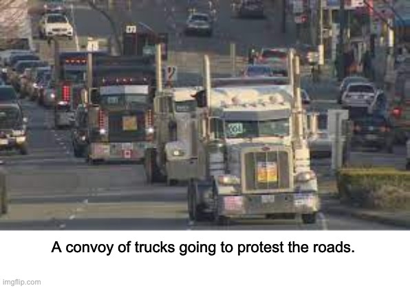 A convoy of trucks going to protest the roads. | made w/ Imgflip meme maker