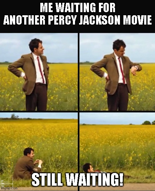 Sad | ME WAITING FOR ANOTHER PERCY JACKSON MOVIE; STILL WAITING! | image tagged in mr bean waiting | made w/ Imgflip meme maker