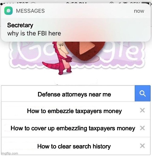 Oh dear someone is embezzling funds… | Secretary; Defense attorneys near me; How to embezzle taxpayers money; How to cover up embezzling taxpayers money; How to clear search history | image tagged in why is the fbi here | made w/ Imgflip meme maker