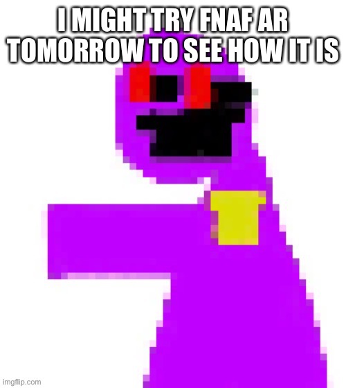 H | I MIGHT TRY FNAF AR TOMORROW TO SEE HOW IT IS | image tagged in the funni man behind the slaughter | made w/ Imgflip meme maker
