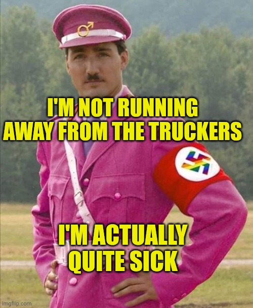 Trudough Sees The Trucks & Runs | I'M NOT RUNNING AWAY FROM THE TRUCKERS; I'M ACTUALLY QUITE SICK | image tagged in chip off the old block,justin trudeau,freedom,rally,stupid liberals,government corruption | made w/ Imgflip meme maker