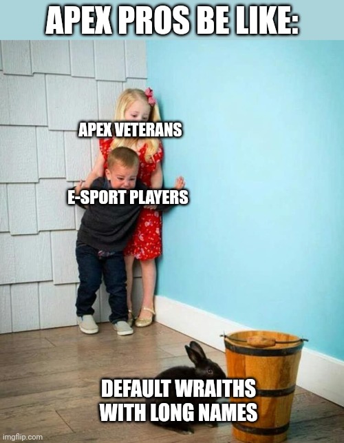 My Apex Legends experience | APEX PROS BE LIKE:; APEX VETERANS; E-SPORT PLAYERS; DEFAULT WRAITHS WITH LONG NAMES | image tagged in children scared of rabbit | made w/ Imgflip meme maker