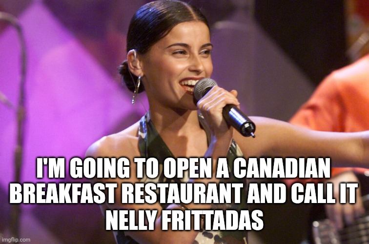 Nelly | I'M GOING TO OPEN A CANADIAN BREAKFAST RESTAURANT AND CALL IT; NELLY FRITTADAS | image tagged in memes,millennials,breaking news,breakfast,weed,funny memes | made w/ Imgflip meme maker