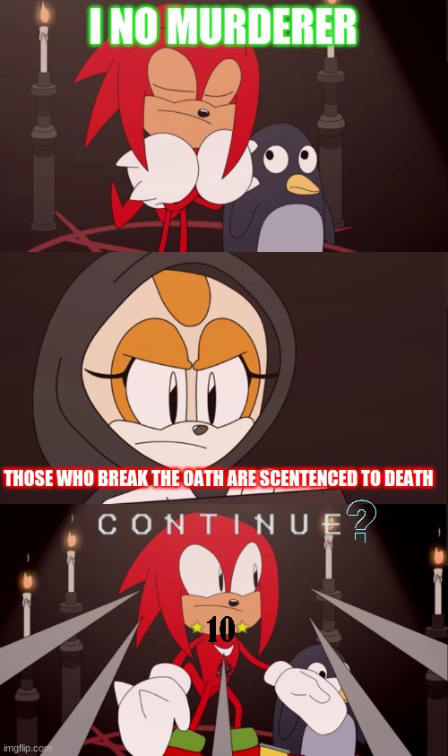 knuckles last continue | I NO MURDERER; THOSE WHO BREAK THE OATH ARE SCENTENCED TO DEATH | image tagged in funny memes | made w/ Imgflip meme maker