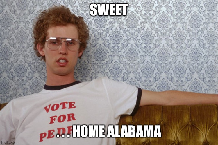 Napolian Dynamite | SWEET . . . HOME ALABAMA | image tagged in napolian dynamite | made w/ Imgflip meme maker