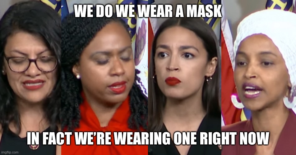 AOC Squad | WE DO WE WEAR A MASK IN FACT WE’RE WEARING ONE RIGHT NOW | image tagged in aoc squad | made w/ Imgflip meme maker