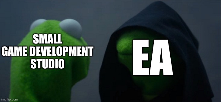 Money and more money | EA; SMALL GAME DEVELOPMENT STUDIO | image tagged in memes,evil kermit | made w/ Imgflip meme maker