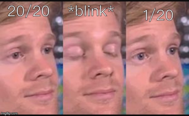 Blinking guy | 20/20 *blink* 1/20 | image tagged in blinking guy | made w/ Imgflip meme maker