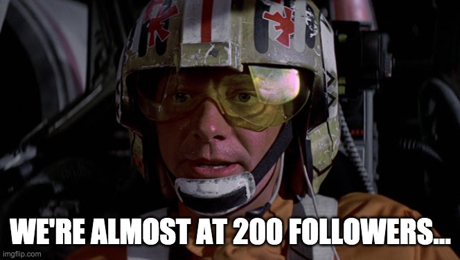 I hope this stream replaces conservatives as the main right-wing community, because its owner is a liberal and he banned me. | WE'RE ALMOST AT 200 FOLLOWERS... | image tagged in almost there,star wars,memes | made w/ Imgflip meme maker