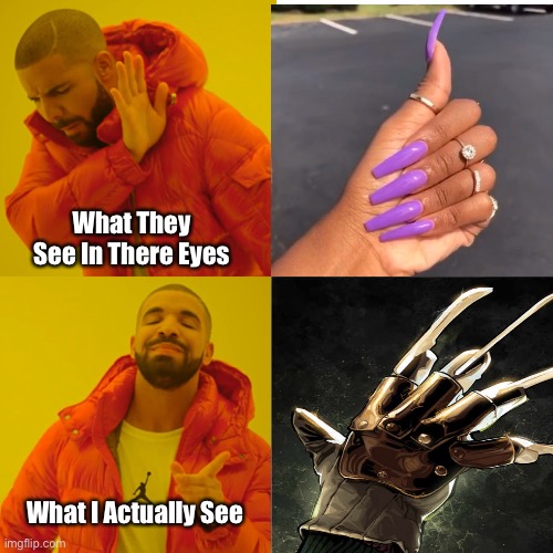 What I Actually See (2) | What They See In There Eyes; What I Actually See | image tagged in drake hotline bling,nails,bruh,freddy krueger,drake | made w/ Imgflip meme maker