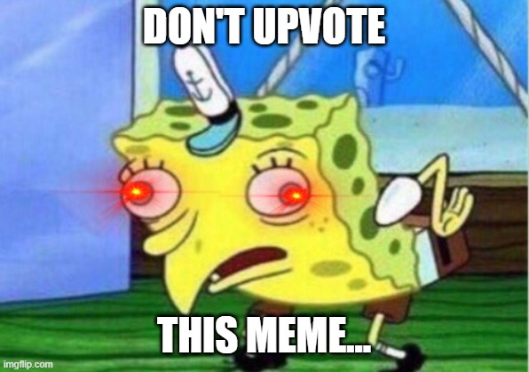 The last one got a lot of upvotes so... PLEASE FOLLOW ME | DON'T UPVOTE; THIS MEME... | image tagged in memes,mocking spongebob | made w/ Imgflip meme maker