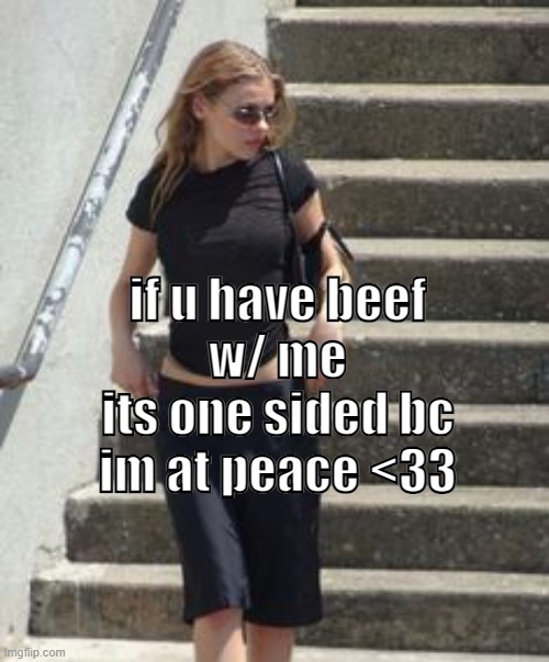 if u have beef
w/ me
its one sided bc
im at peace <33 | made w/ Imgflip meme maker