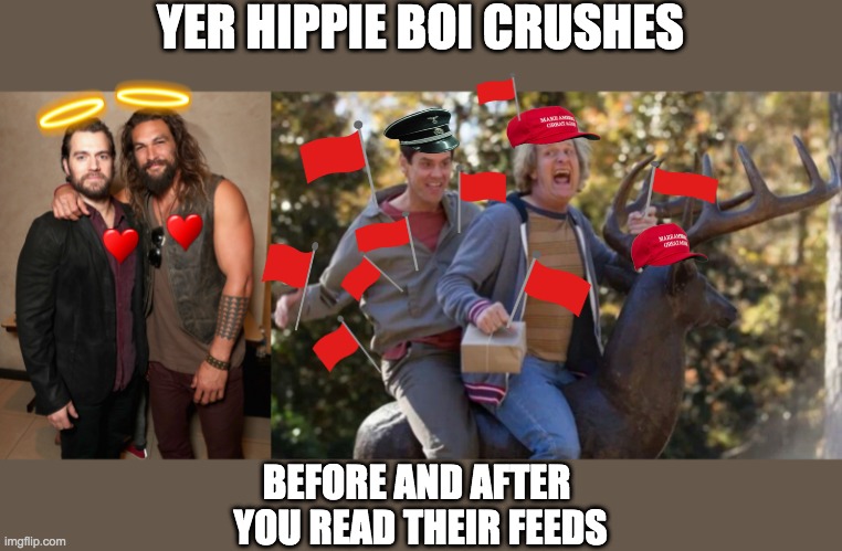 Well that was disappointing... | YER HIPPIE BOI CRUSHES; BEFORE AND AFTER 
YOU READ THEIR FEEDS | image tagged in hippiebois,wooanonwarriors,theregoesthedivinemasculine,sovereignbros,conspiritualdudes,thelovenlightright | made w/ Imgflip meme maker