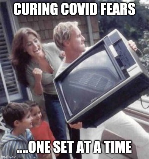 Toss the television | CURING COVID FEARS; ....ONE SET AT A TIME | image tagged in toss the television | made w/ Imgflip meme maker