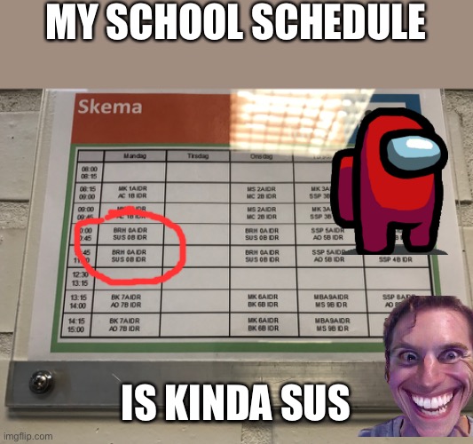 my school schedule Is kinda sus | MY SCHOOL SCHEDULE; IS KINDA SUS | image tagged in among us | made w/ Imgflip meme maker