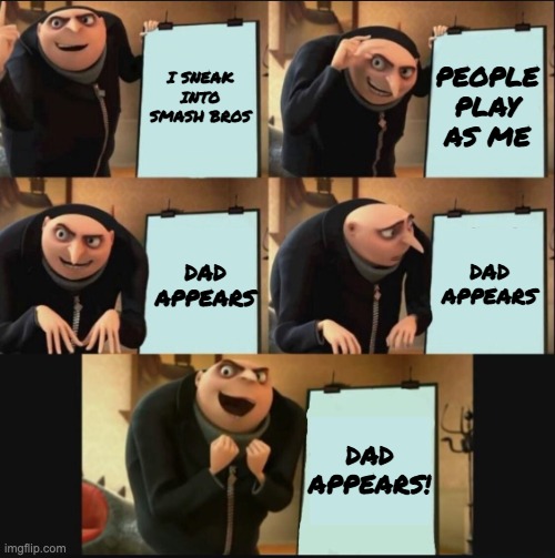 5 panel gru meme | I SNEAK INTO SMASH BROS; PEOPLE PLAY AS ME; DAD APPEARS; DAD APPEARS; DAD APPEARS! | image tagged in 5 panel gru meme | made w/ Imgflip meme maker