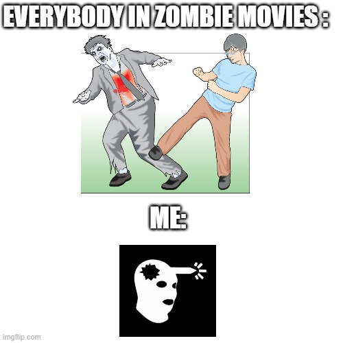 I have trained my whole life for this moment. | EVERYBODY IN ZOMBIE MOVIES :; ME: | image tagged in zombies,zombie,headshot | made w/ Imgflip meme maker