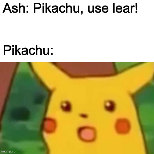 Lear | Ash: Pikachu, use lear! Pikachu: | image tagged in memes,surprised pikachu,pikachu,pokemon | made w/ Imgflip meme maker