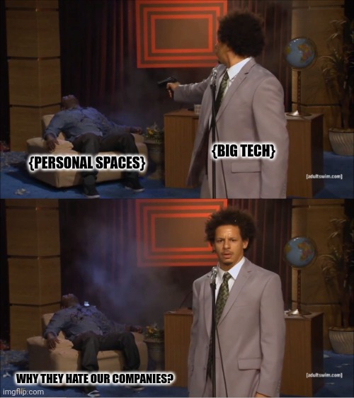 Who Killed Hannibal | {BIG TECH}; {PERSONAL SPACES}; WHY THEY HATE OUR COMPANIES? | image tagged in memes,tech,sleep | made w/ Imgflip meme maker